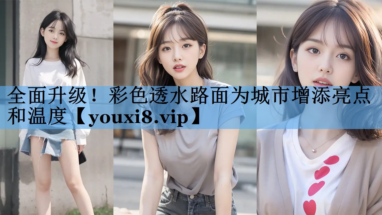全面升级！彩色透水路面为城市增添亮点和温度