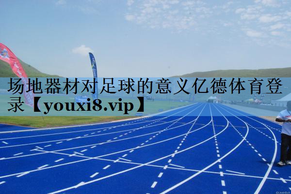 场地器材对足球的意义亿德体育登录