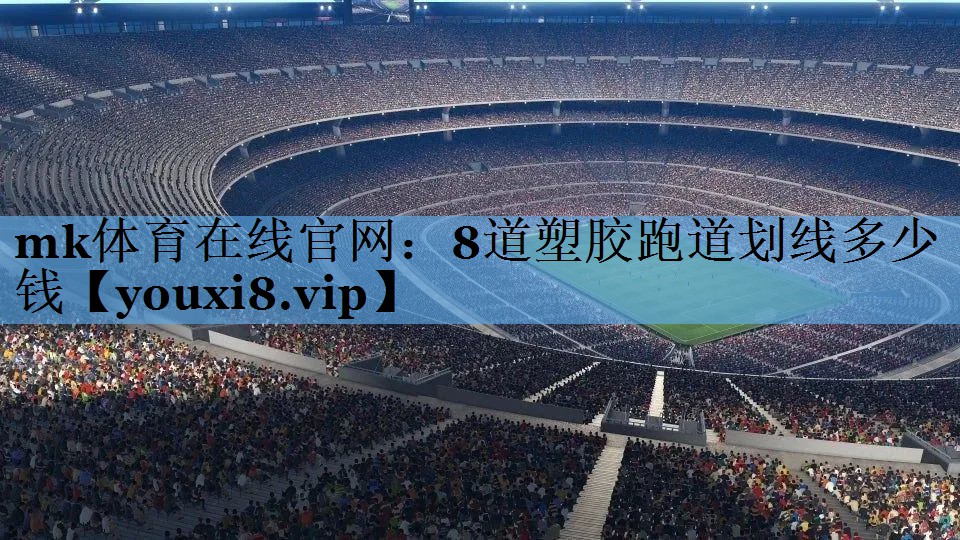 mk体育在线官网：8道塑胶跑道划线多少钱