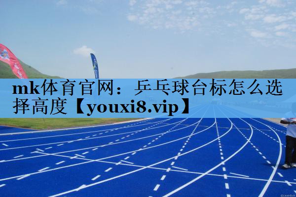 乒乓球台标怎么选择高度