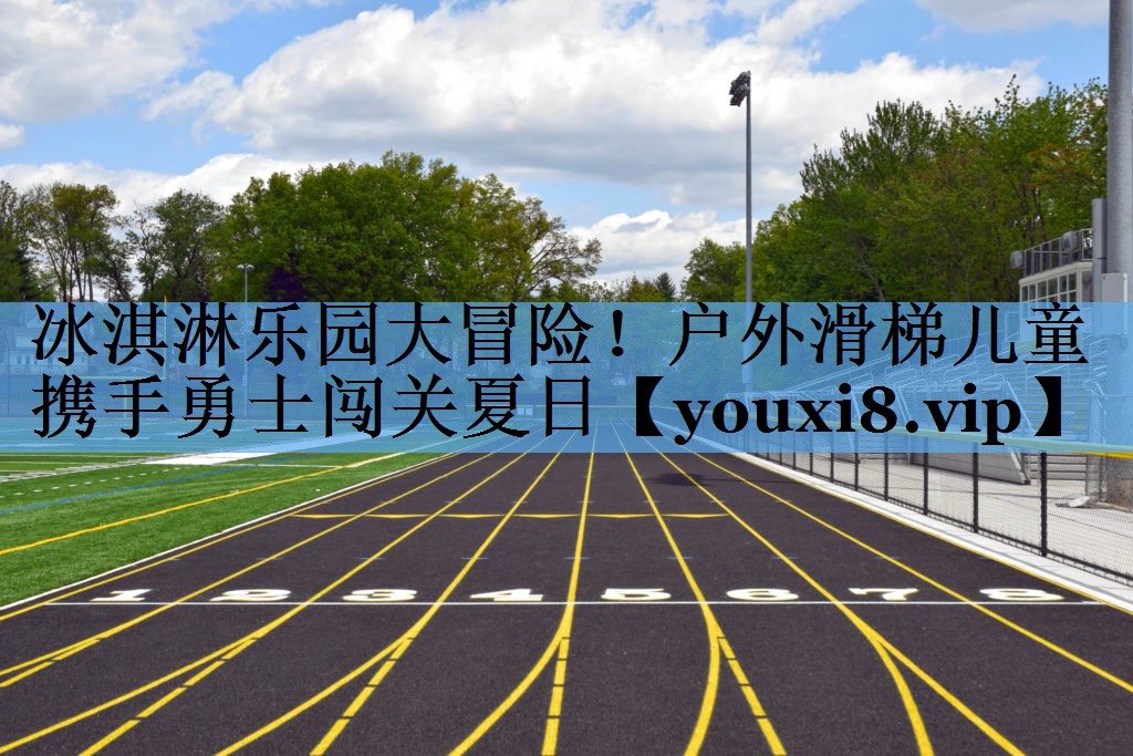 冰淇淋乐园大冒险！户外滑梯儿童携手勇士闯关夏日