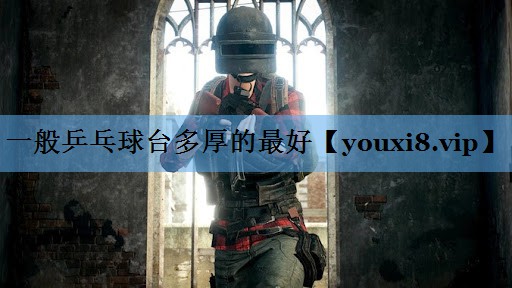 一般乒乓球台多厚的最好 一般乒乓球台多厚的最好