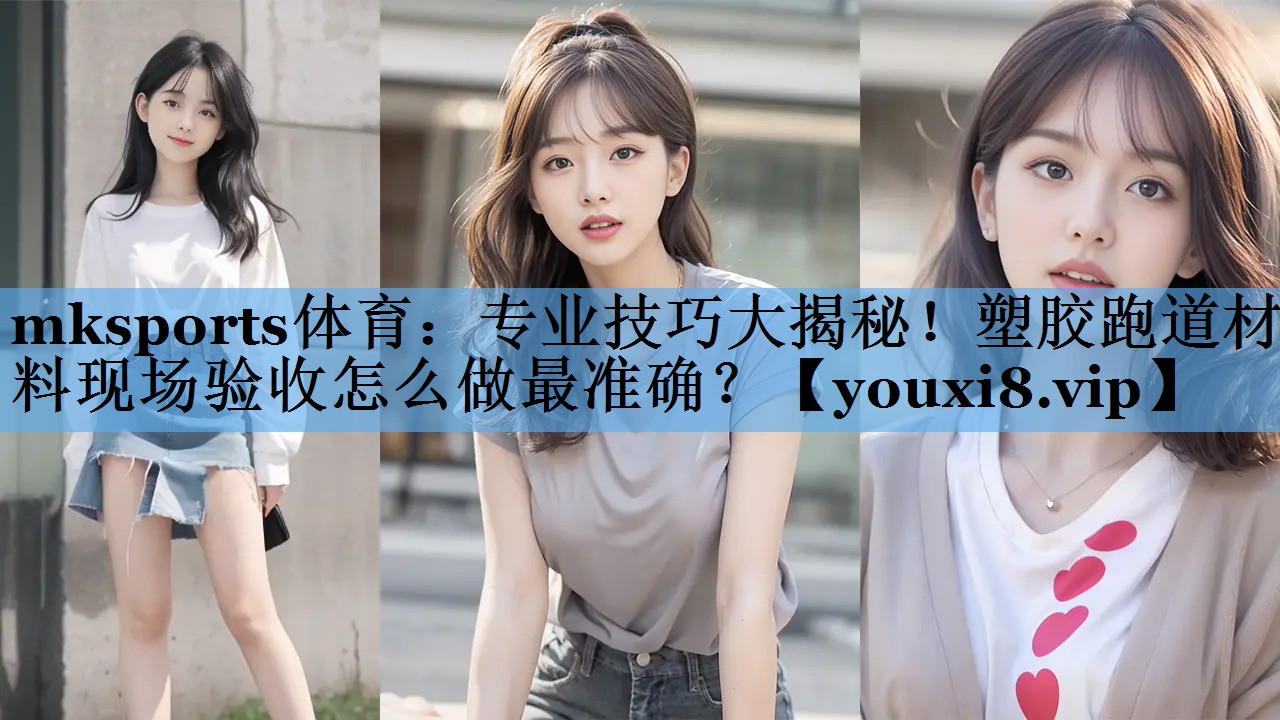 专业技巧大揭秘!塑胶跑道材料现场验收怎么做最准确? 专业技巧大揭秘!塑胶跑道材料现场验收怎么做最准确?