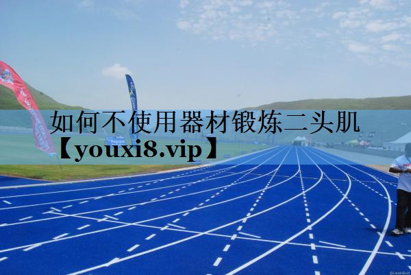 如何不使用器材锻炼二头肌 如何不使用器材锻炼二头肌
